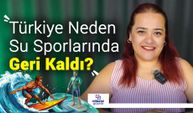 3 Tarafı Denizlerle Çevrili Türkiye Neden Su Sporlarında Geri Kaldı?