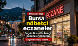 Bursa nöbetçi eczaneler 27 Haziran 2026 Cumartesi | Bugün Bursa’da hangi eczaneler nöbetçi? En yakın nöbetçi eczane...