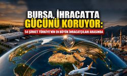 Bursa, ihracatta gücünü koruyor: 54 şirket Türkiye'nin en büyük ihracatçıları arasında