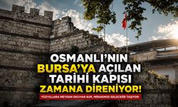 Osmanlı’nın Bursa’ya açılan tarihi kapısı zamana direniyor!