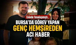 Evinde fenalaşmıştı... Bursa'da görev yapan genç hemşireden acı haber