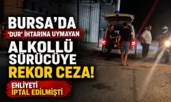 Bursa'da 'dur' ihtarına uymayan alkollü sürücüye rekor ceza!