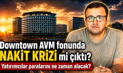 Downtown AVM fonunda nakit krizi mi çıktı? Yatırımcılar paralarını ne zaman alacak?