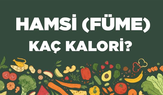 Hamsi (Füme) kaç kalori? Hamsinin (Füme) besin değerleri neler?