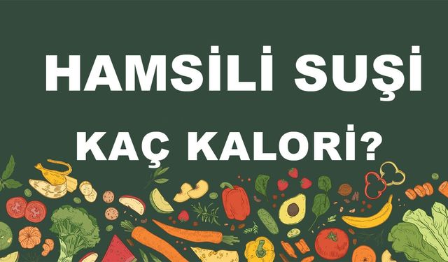 Hamsili Suşi kaç kalori? Hamsili Suşinin besin değerleri neler?