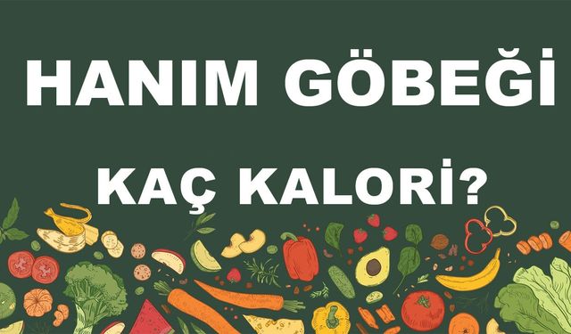 Hanım Göbeği kaç kalori? Hanım Göbeğinin besin değerleri neler?