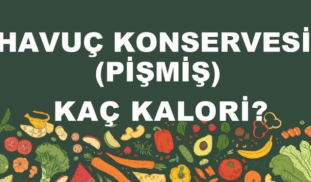 Havuç Konservesi (Pişmiş) kaç kalori? Havuç Konservesinin (Pişmiş) besin değerleri neler?