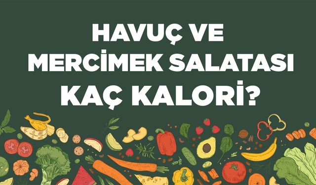 Havuç ve Mercimek Salatası kaç kalori? Havuç ve Mercimek Salatasının besin değerleri neler?
