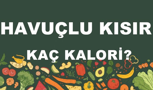 Havuçlu Kısır kaç kalori? Havuçlu Kısırın besin değerleri neler?
