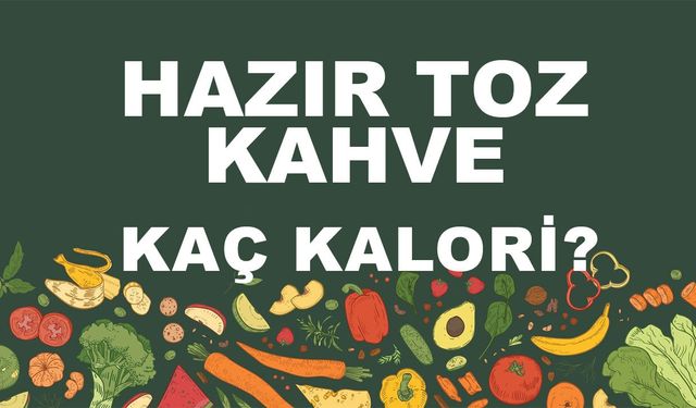 Hazır Toz Kahve kaç kalori? Hazır Toz Kahvenin besin değerleri neler?