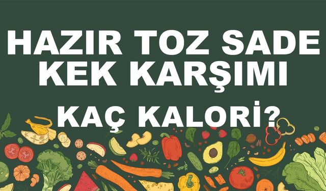 Hazır Toz Sade Kek Karışımı kaç kalori? Hazır Toz Sade Kek Karışımının besin değerleri neler?