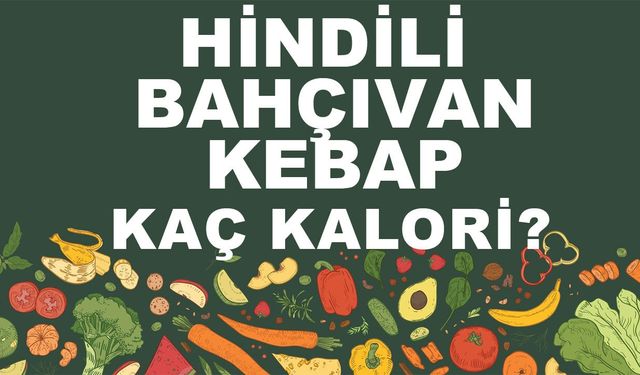 Hindili Bahçıvan Kebap kaç kalori? Hindili Bahçıvan Kebabın besin değerleri neler?