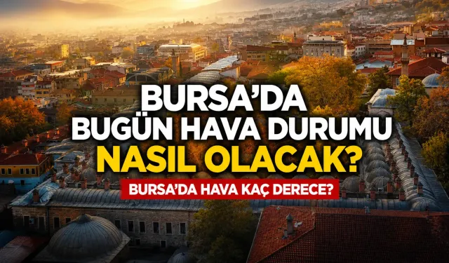 Bursa'da bugün hava durumu nasıl olacak? Bursa'da hava kaç derece? (22 Haziran 2026)