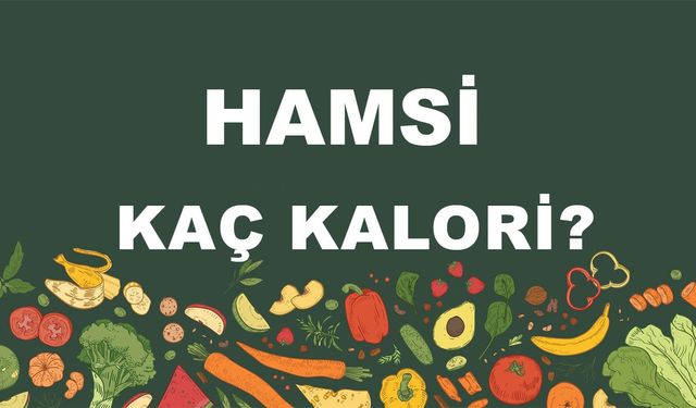 Hamsi kaç kalori? Hamsinin besin değerleri neler?