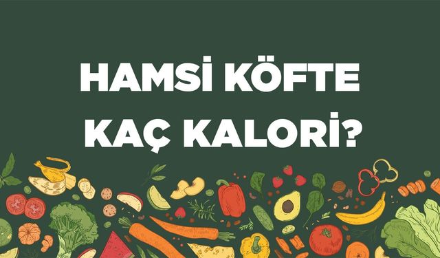 Hamsi Köfte kaç kalori? Hamsi Köftenin besin değerleri neler?