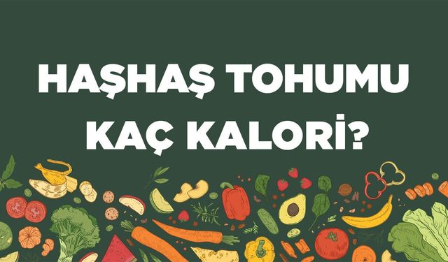 Haşhaş Tohumu kaç kalori? Haşhaş Tohumunun besin değerleri neler?