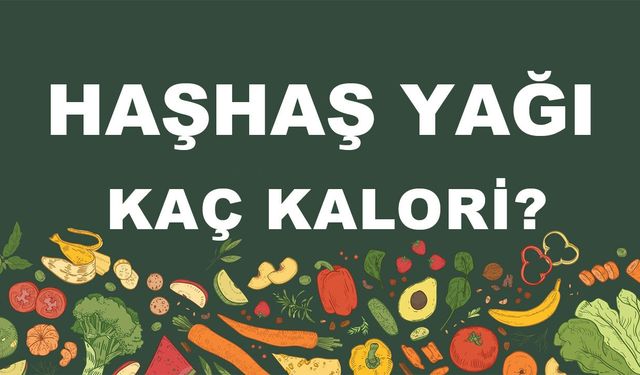 Haşhaş Yağı kaç kalori? Haşhaş Yağının besin değerleri neler?