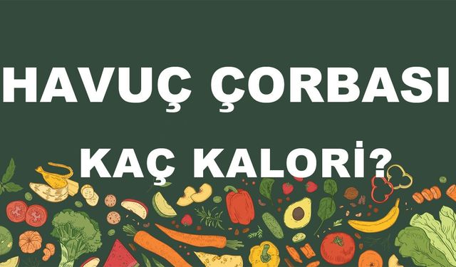 Havuç Çorbası kaç kalori? Havuç Çorbasının besin değerleri neler?