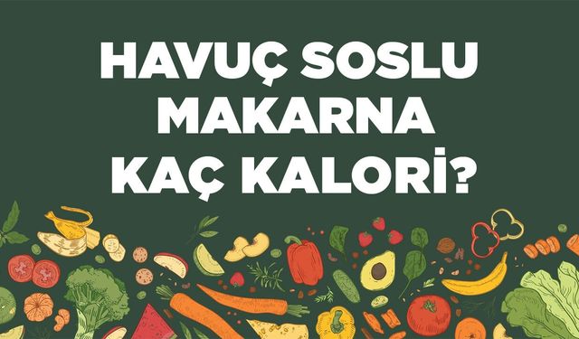 Havuç Soslu Makarna kaç kalori? Havuç Soslu Makarnanın besin değerleri neler?