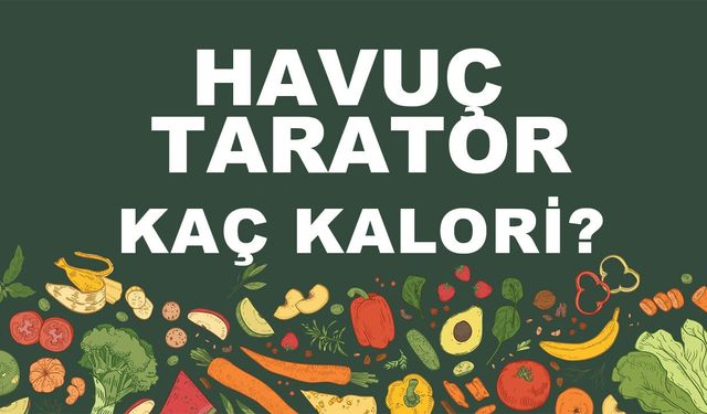 Havuç Tarator kaç kalori? Havuç Taratorun besin değerleri neler?