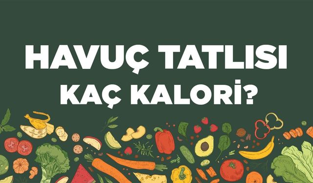 Havuç Tatlısı kaç kalori? Havuç Tatlısının besin değerleri neler?