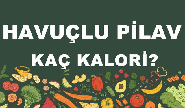 Havuçlu Pilav kaç kalori? Havuçlu Pilavın besin değerleri neler?