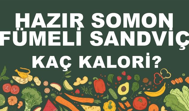 Hazır Somon Fümeli Sandviç kaç kalori? Hazır Somon Fümeli Sandviçin besin değerleri neler?