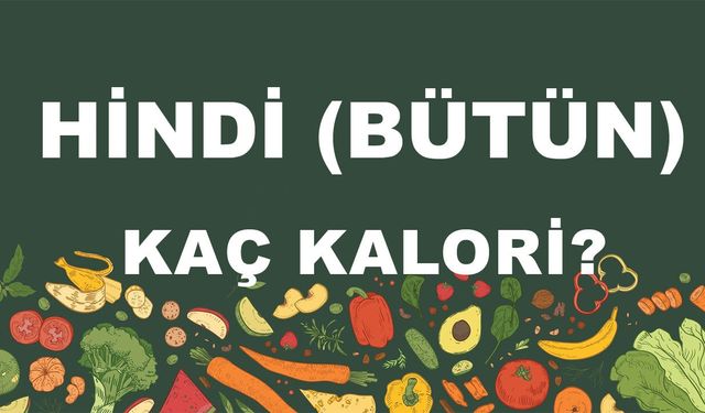 Hindi (Bütün) kaç kalori? Hindinin (Bütün) besin değerleri neler?
