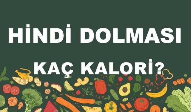 Hindi Dolması kaç kalori? Hindi Dolmasının besin değerleri neler?