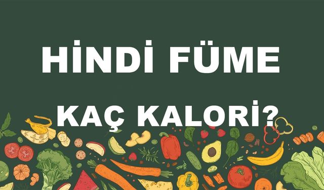 Hindi Füme kaç kalori? Hindi Fümenin besin değerleri neler?