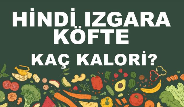 Hindi Izgara Köfte kaç kalori? Hindi Izgara Köftenin besin değerleri neler?