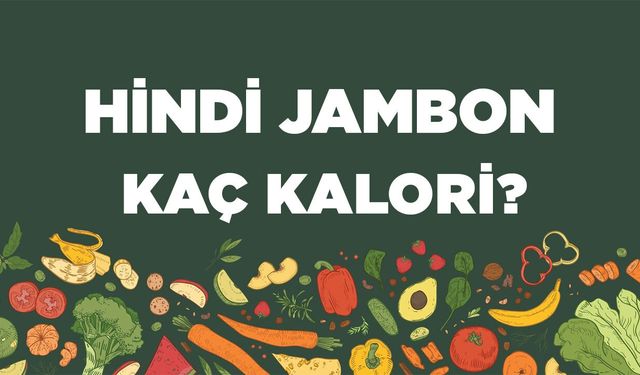 Hindi Jambon kaç kalori? Hindi Jambonun besin değerleri neler?