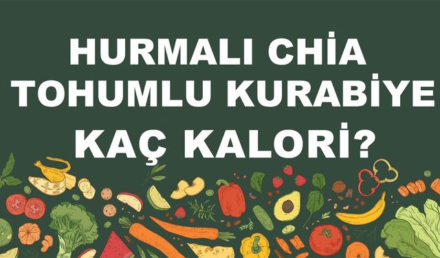 Hurmalı Chia Tohumlu Kurabiye kaç kalori? Hurmalı Chia Tohumlu Kurabiyenin besin değerleri neler?
