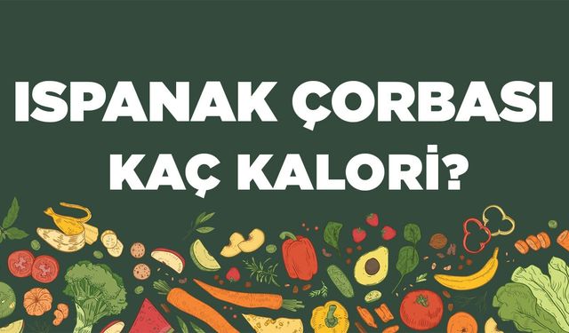 Ispanak Çorbası kaç kalori? Ispanak Çorbasının besin değerleri neler?