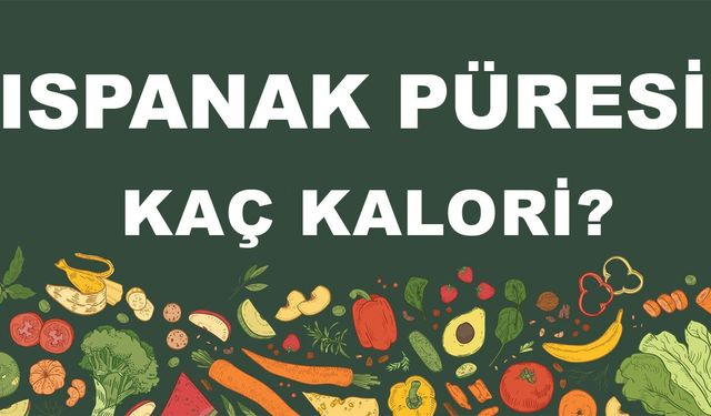 Ispanak Püresi kaç kalori? Ispanak Püresinin besin değeri nedir?