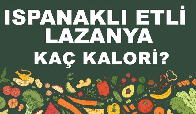 Ispanaklı Etli Lazanya kaç kalori? Ispanaklı Etli Lazanyanın besin değeri nedir?