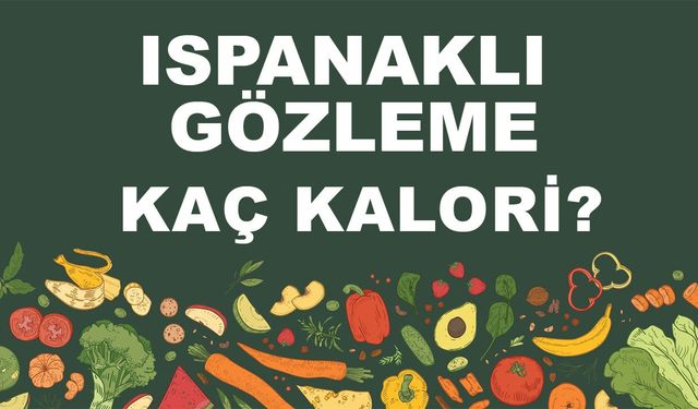 Ispanaklı Gözleme kaç kalori? Ispanaklı Gözlemenin besin değerleri neler?