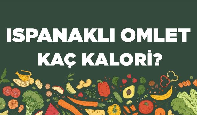 Ispanaklı Omlet kaç kalori? Ispanaklı Omletin besin değerleri neler?