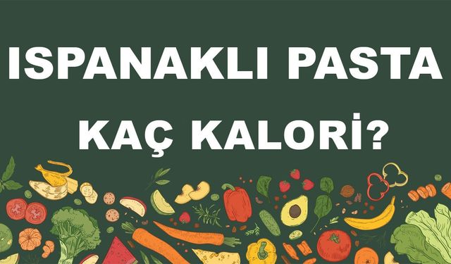 Ispanaklı Pasta kaç kalori? Ispanaklı Pastanın besin değerleri neler?