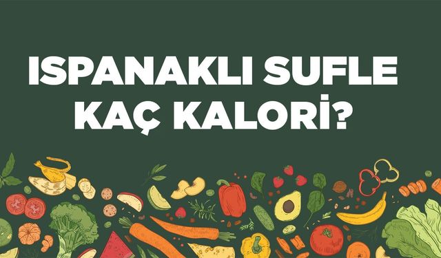 Ispanaklı Sufle kaç kalori? Ispanaklı Suflenin besin değerleri neler?