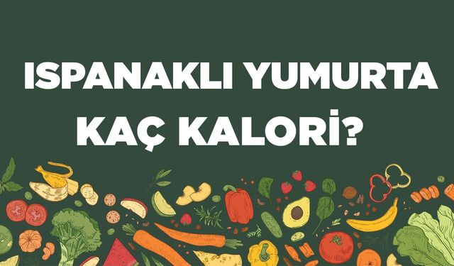 Ispanaklı Yumurta kaç kalori? Ispanaklı Yumurtanın besin değerleri neler?