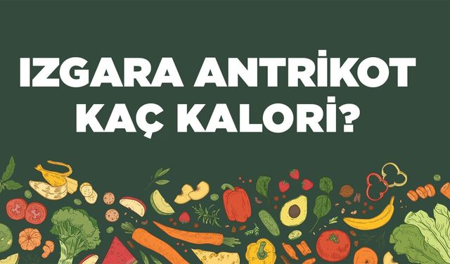 Izgara Antrikot kaç kalori? Izgara Antrikotun besin değerleri neler?