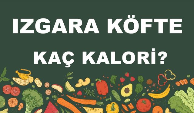 Izgara Köfte kaç kalori? Izgara Köftenin besin değerleri neler?