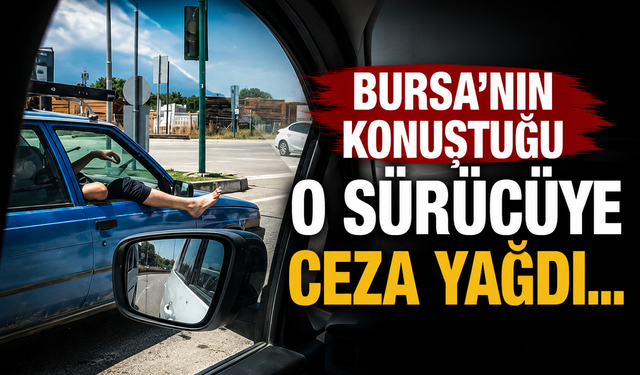 Bursa'nın konuştuğu o sürücüye ceza yağdı...