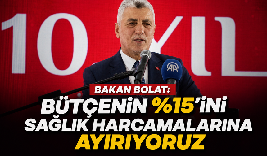 Bakan Bolat: Devlet bütçesinin yüzde 15'ini sağlık harcamalarına ayırıyoruz