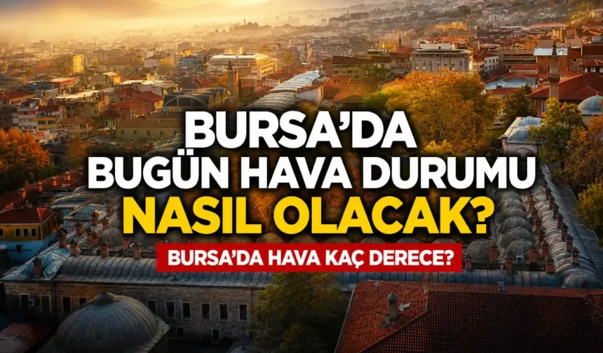 Bursa'da bugün hava durumu nasıl olacak? Bursa'da hava kaç derece? (24 Haziran 2026)