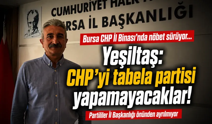 Bursa CHP İl Binası'nda nöbet sürüyor... Yeşiltaş: CHP'yi tabela partisi yapamayacaklar!