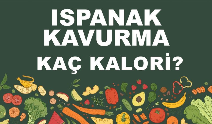 Ispanak Kavurma kaç kalori? Ispanak Kavurmanın besin değeri nedir?