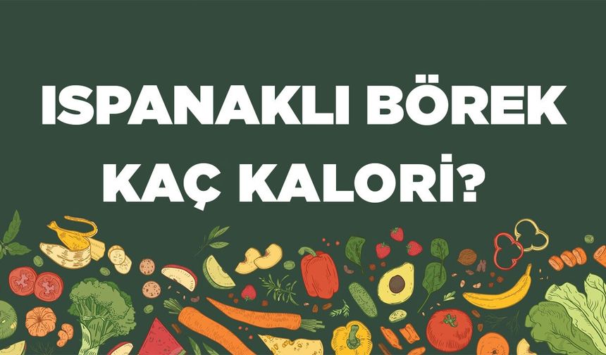 Ispanaklı Börek kaç kalori? Ispanaklı Böreğin besin değerleri neler?