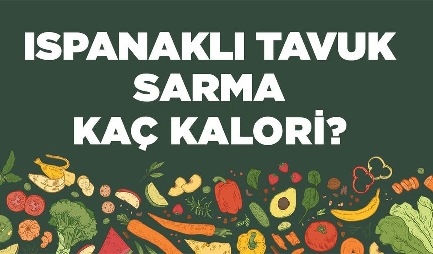 Ispanaklı Tavuk Sarma kaç kalori? Ispanaklı Tavuk Sarmanın besin değerleri neler?